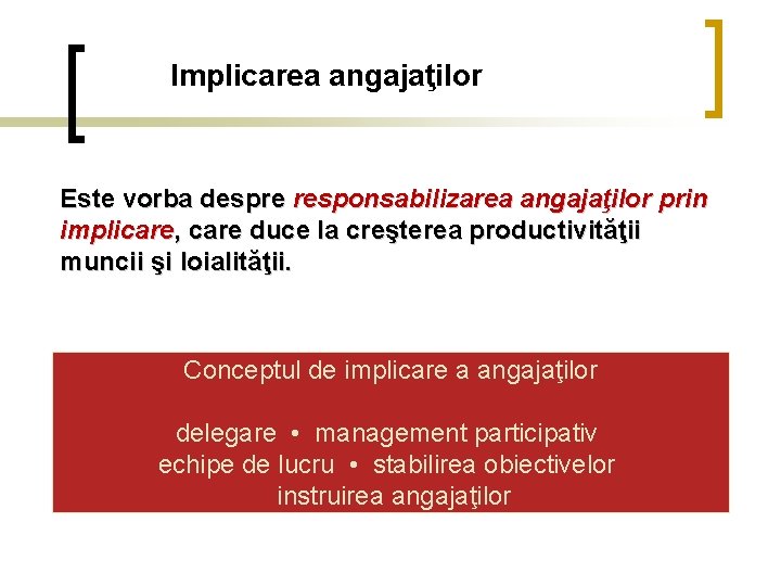 Implicarea angajaţilor Este vorba despre responsabilizarea angajaţilor prin implicare, care duce la creşterea productivităţii