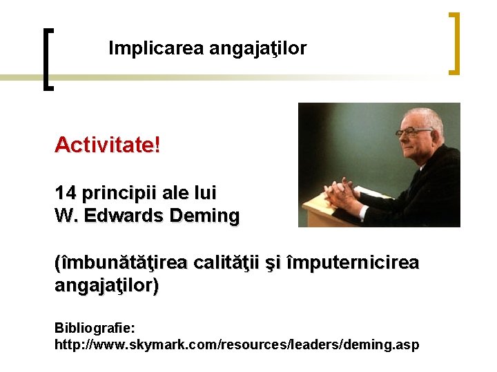 Implicarea angajaţilor Activitate! 14 principii ale lui W. Edwards Deming (îmbunătăţirea calităţii şi împuternicirea