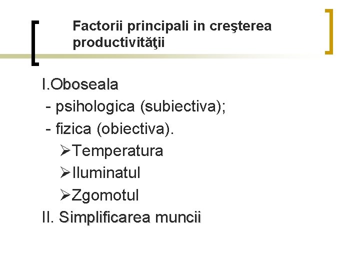 Factorii principali in creşterea productivităţii I. Oboseala - psihologica (subiectiva); - fizica (obiectiva). ØTemperatura