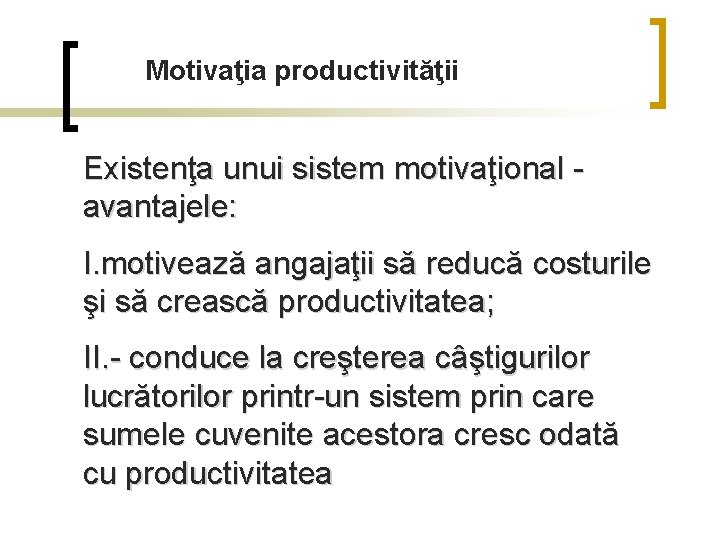 Motivaţia productivităţii Existenţa unui sistem motivaţional avantajele: I. motivează angajaţii să reducă costurile şi