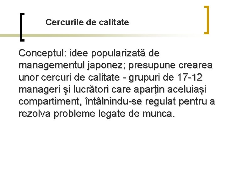 Cercurile de calitate Conceptul: idee popularizată de managementul japonez; presupune crearea unor cercuri de