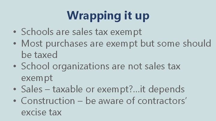 Wrapping it up • Schools are sales tax exempt • Most purchases are exempt