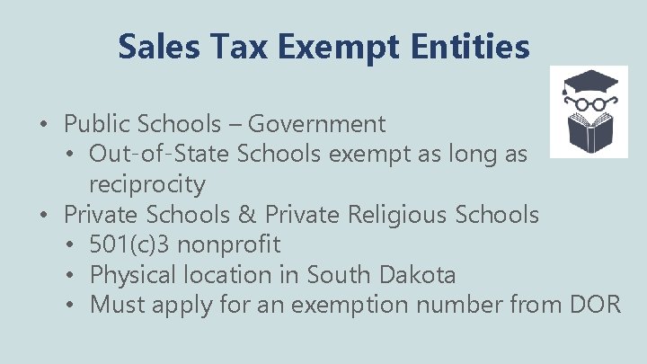 Sales Tax Exempt Entities • Public Schools – Government • Out-of-State Schools exempt as