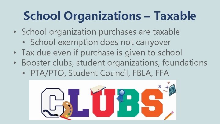 School Organizations – Taxable • School organization purchases are taxable • School exemption does