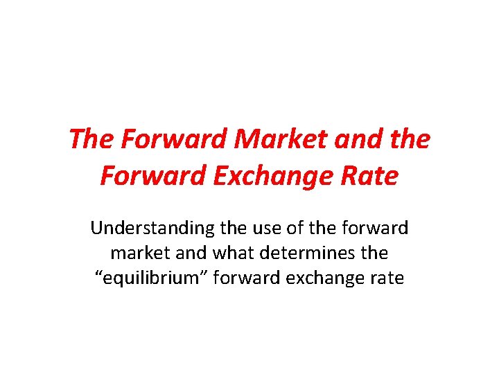 The Forward Market and the Forward Exchange Rate Understanding the use of the forward