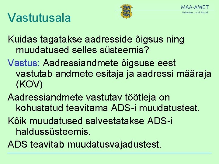 Vastutusala Kuidas tagatakse aadresside õigsus ning muudatused selles süsteemis? Vastus: Aadressiandmete õigsuse eest vastutab