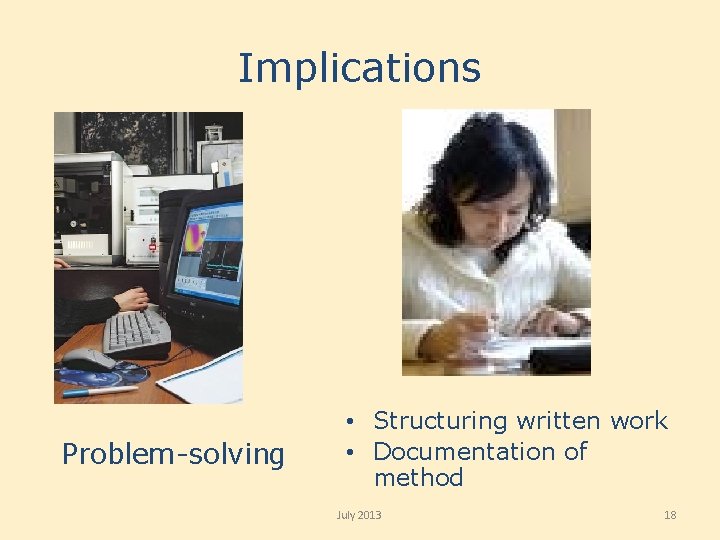 Implications Problem-solving • Structuring written work • Documentation of method July 2013 18 