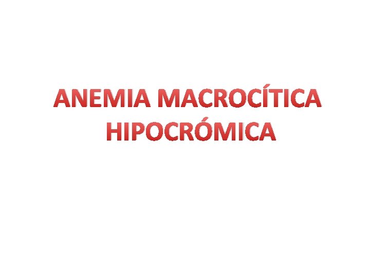 ANEMIA MACROCÍTICA HIPOCRÓMICA 