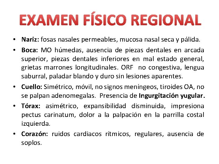 EXAMEN FÍSICO REGIONAL • Nariz: fosas nasales permeables, mucosa nasal seca y pálida. •