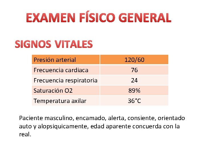 EXAMEN FÍSICO GENERAL SIGNOS VITALES Presión arterial Frecuencia cardiaca Frecuencia respiratoria Saturación O 2