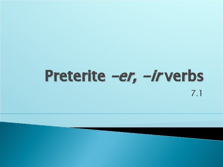 Preterite –er, -ir verbs 7. 1 