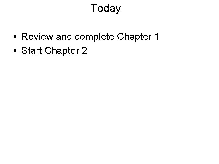 Today • Review and complete Chapter 1 • Start Chapter 2 