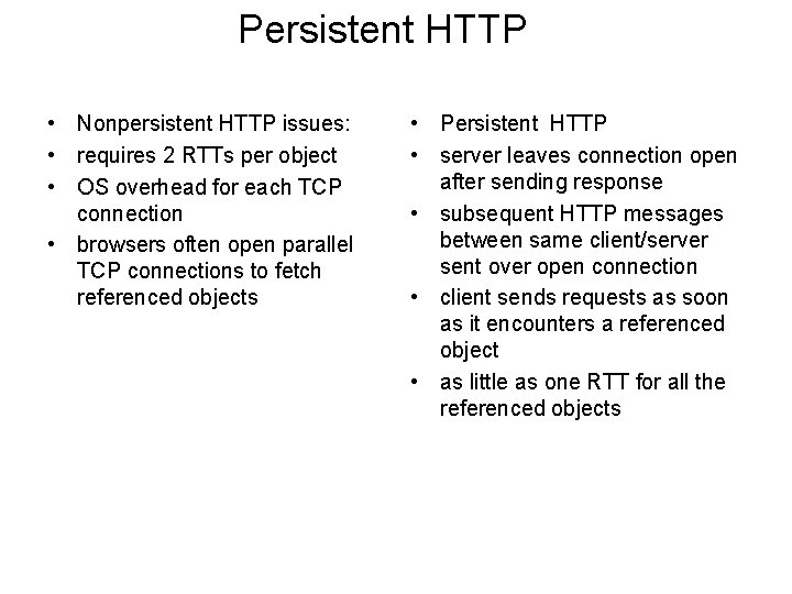 Persistent HTTP • Nonpersistent HTTP issues: • requires 2 RTTs per object • OS