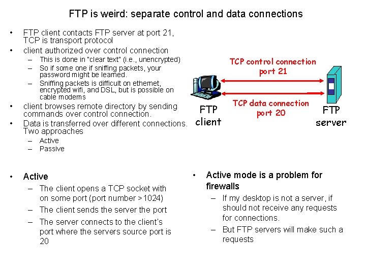 FTP is weird: separate control and data connections • • FTP client contacts FTP