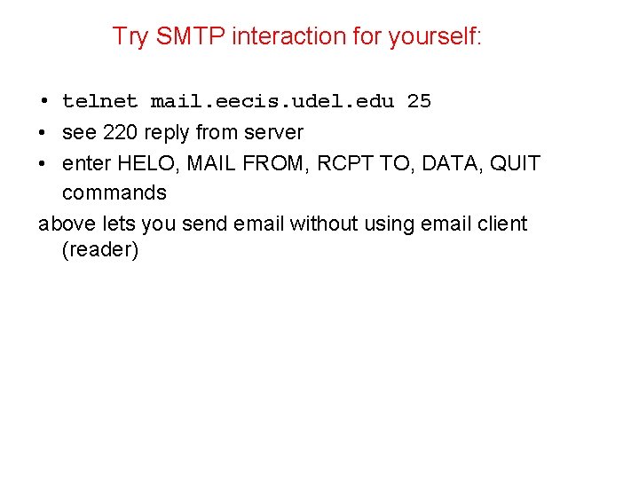 Try SMTP interaction for yourself: • telnet mail. eecis. udel. edu 25 • see