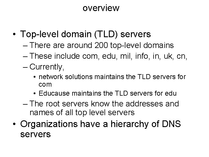 overview • Top-level domain (TLD) servers – There around 200 top-level domains – These