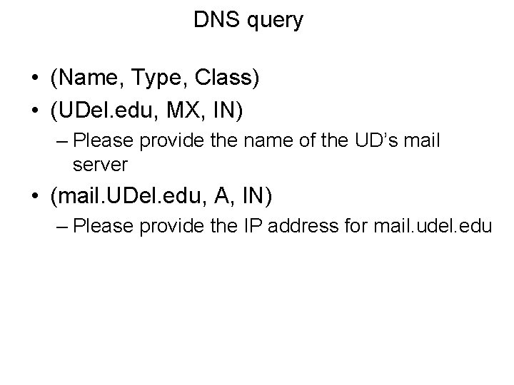 DNS query • (Name, Type, Class) • (UDel. edu, MX, IN) – Please provide