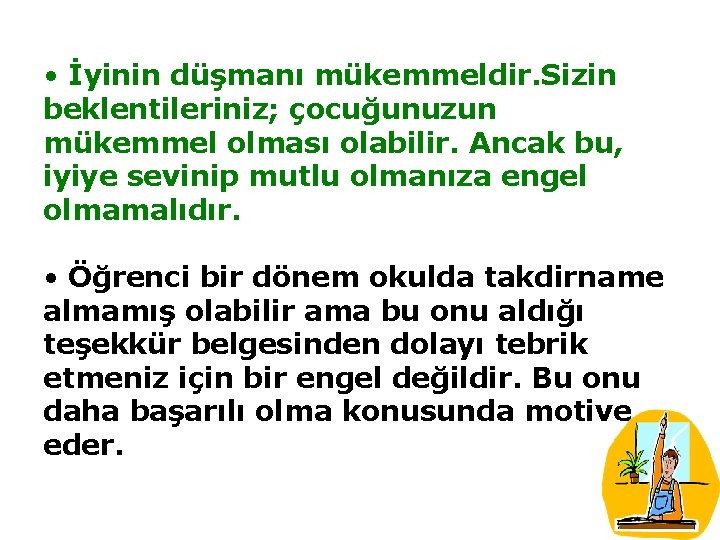  • İyinin düşmanı mükemmeldir. Sizin beklentileriniz; çocuğunuzun mükemmel olması olabilir. Ancak bu, iyiye