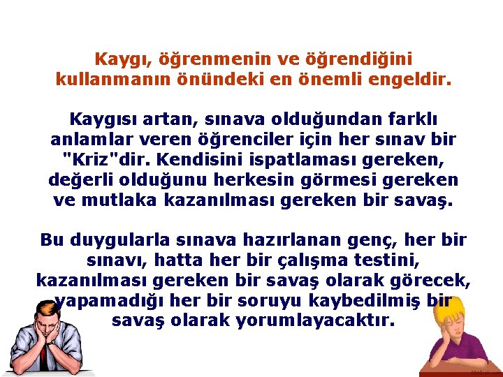 Kaygı, öğrenmenin ve öğrendiğini kullanmanın önündeki en önemli engeldir. Kaygısı artan, sınava olduğundan farklı