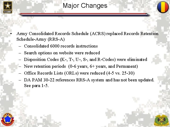 Major Changes • Army Consolidated Records Schedule (ACRS) replaced Records Retention Schedule-Army (RRS-A) –