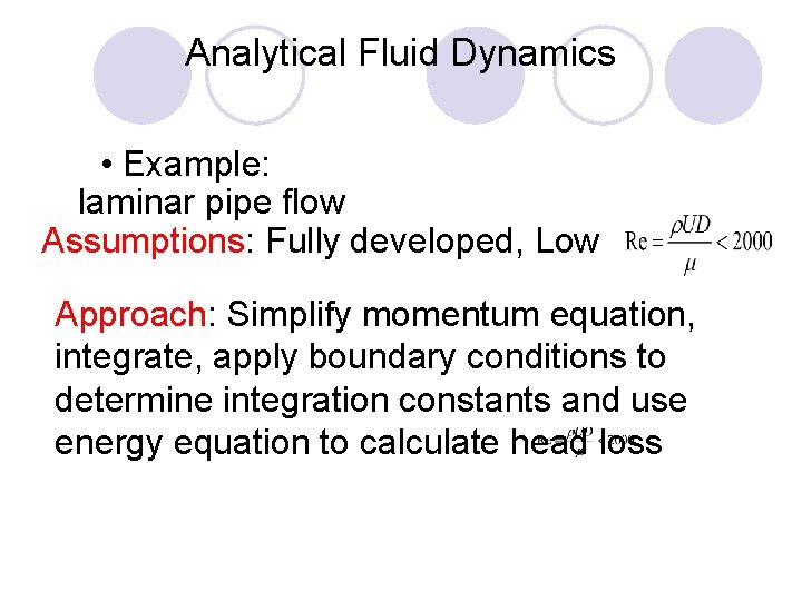 Analytical Fluid Dynamics • Example: laminar pipe flow Assumptions: Fully developed, Low Approach: Simplify