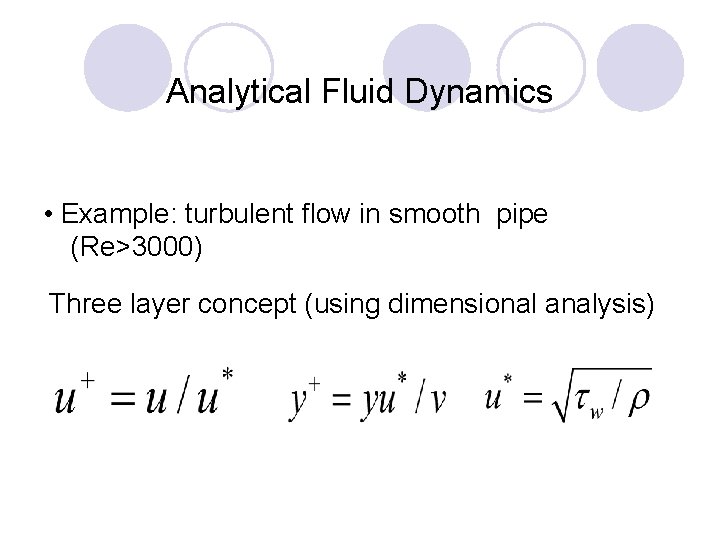 Analytical Fluid Dynamics • Example: turbulent flow in smooth pipe (Re>3000) Three layer concept