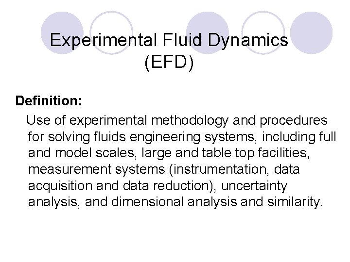 Experimental Fluid Dynamics (EFD) Definition: Use of experimental methodology and procedures for solving fluids