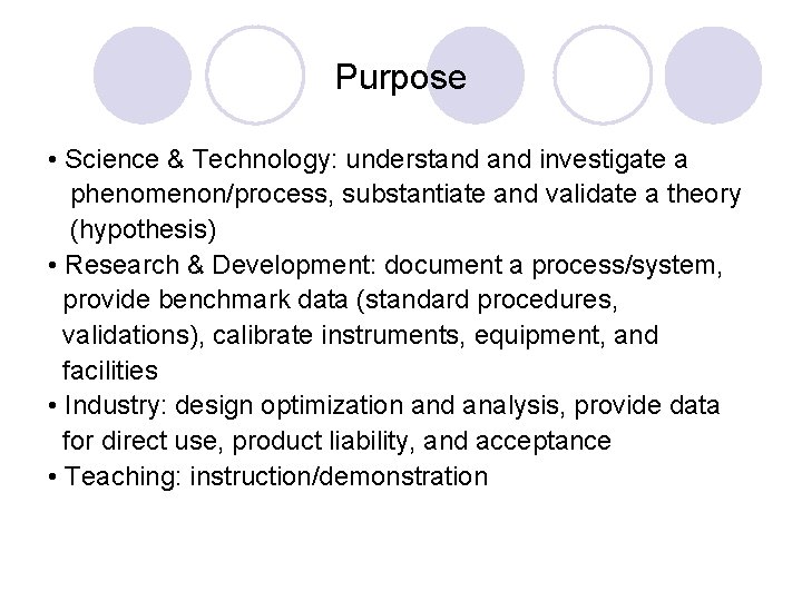 Purpose • Science & Technology: understand investigate a phenomenon/process, substantiate and validate a theory