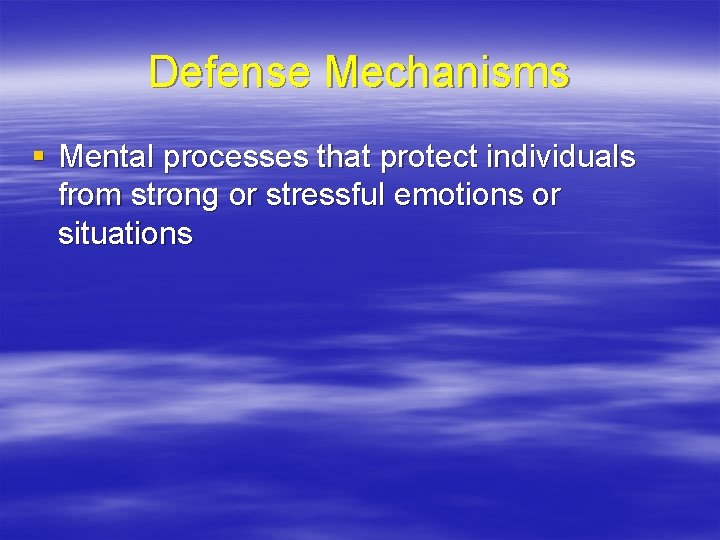Defense Mechanisms § Mental processes that protect individuals from strong or stressful emotions or Defense Mechanisms § Mental processes that protect individuals from strong or stressful emotions or