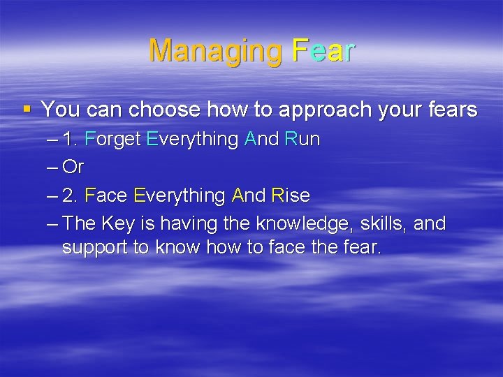 Managing Fear § You can choose how to approach your fears – 1. Forget Managing Fear § You can choose how to approach your fears – 1. Forget