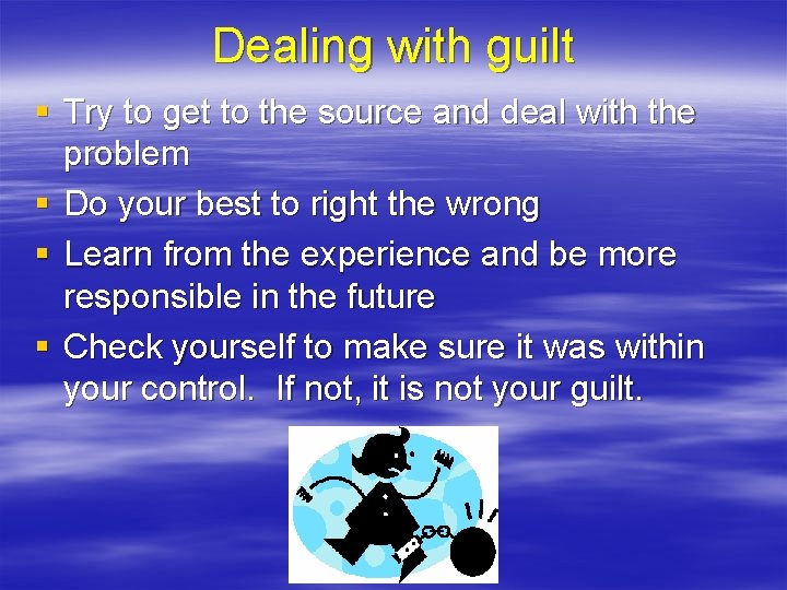 Dealing with guilt § Try to get to the source and deal with the Dealing with guilt § Try to get to the source and deal with the