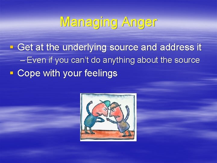 Managing Anger § Get at the underlying source and address it – Even if Managing Anger § Get at the underlying source and address it – Even if