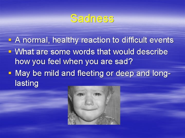 Sadness § A normal, healthy reaction to difficult events § What are some words Sadness § A normal, healthy reaction to difficult events § What are some words