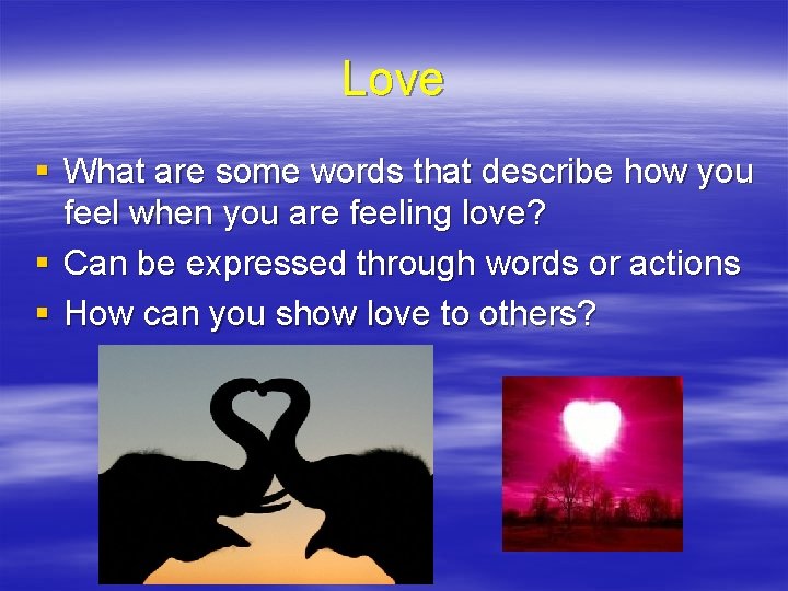 Love § What are some words that describe how you feel when you are Love § What are some words that describe how you feel when you are