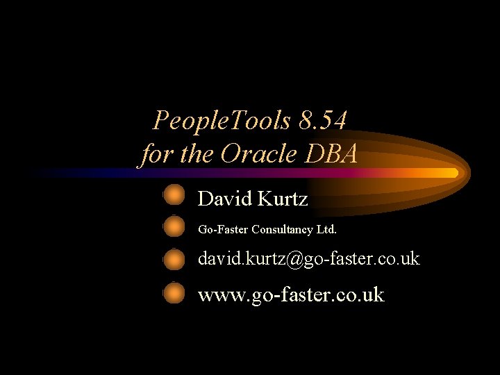 People. Tools 8. 54 for the Oracle DBA David Kurtz Go-Faster Consultancy Ltd. david.