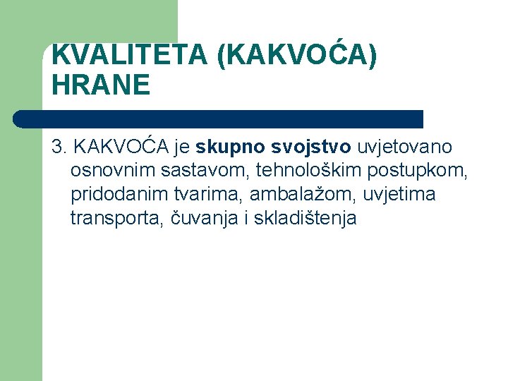 KVALITETA (KAKVOĆA) HRANE 3. KAKVOĆA je skupno svojstvo uvjetovano osnovnim sastavom, tehnološkim postupkom, pridodanim