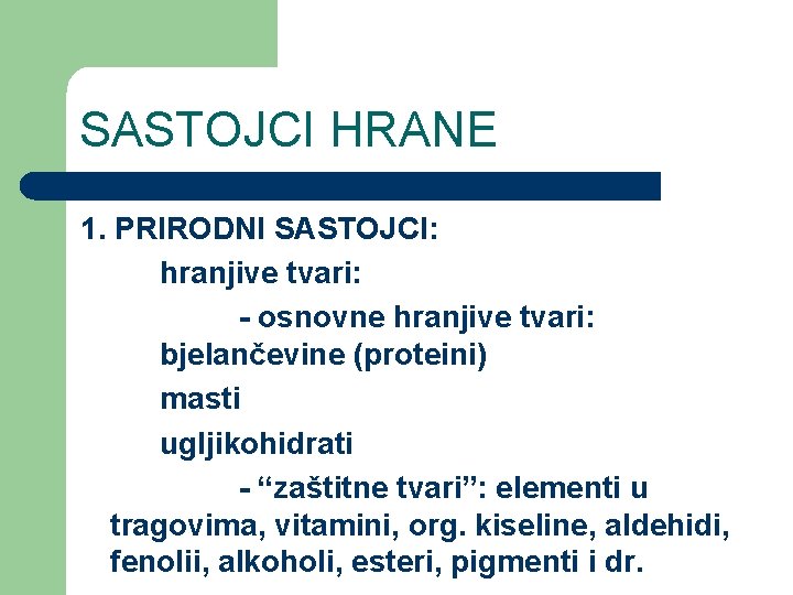 SASTOJCI HRANE 1. PRIRODNI SASTOJCI: hranjive tvari: - osnovne hranjive tvari: bjelančevine (proteini) masti