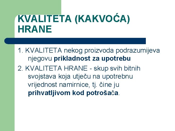 KVALITETA (KAKVOĆA) HRANE 1. KVALITETA nekog proizvoda podrazumijeva njegovu prikladnost za upotrebu 2. KVALITETA