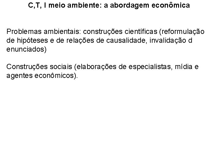 C, T, I meio ambiente: a abordagem econômica Problemas ambientais: construções científicas (reformulação de