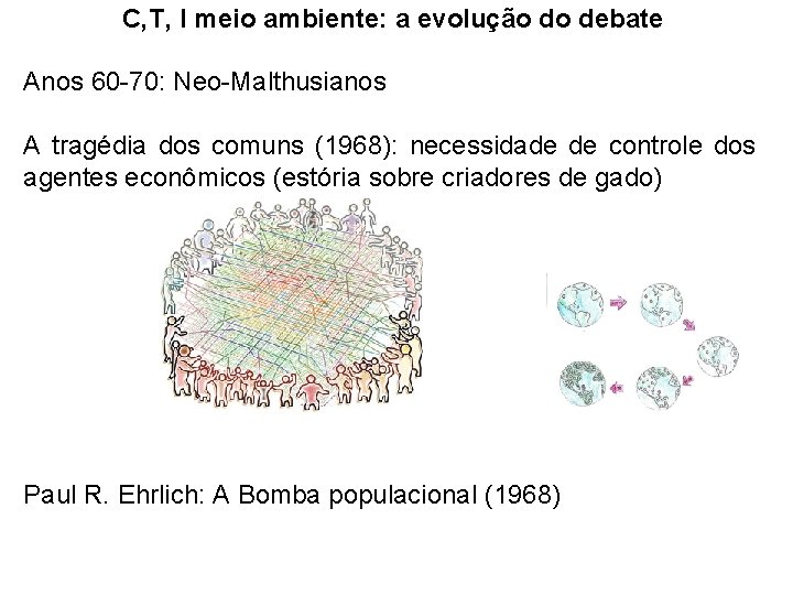 C, T, I meio ambiente: a evolução do debate Anos 60 -70: Neo-Malthusianos A