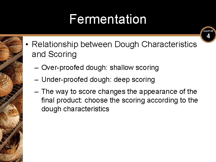 Fermentation CHAPTER • Relationship between Dough Characteristics and Scoring – Over-proofed dough: shallow scoring