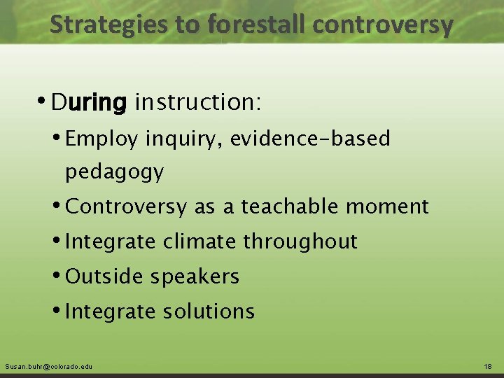 Strategies to forestall controversy • During instruction: • Employ inquiry, evidence-based pedagogy • Controversy