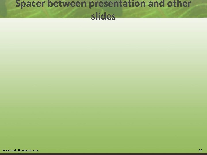 Spacer between presentation and other slides Susan. buhr@colorado. edu 33 