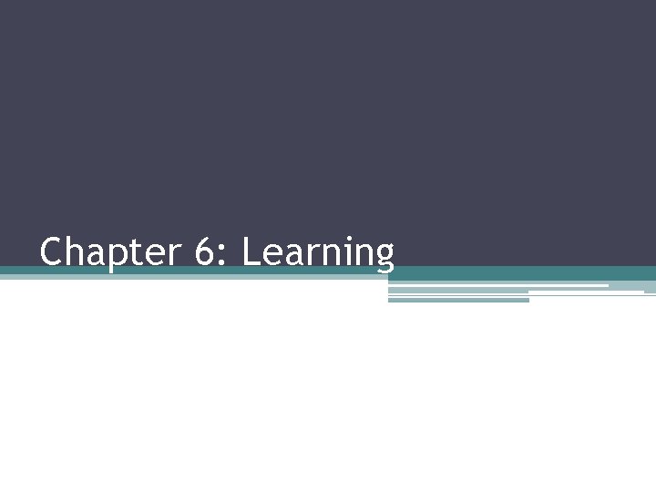 Chapter 6: Learning 