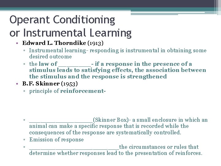 Operant Conditioning or Instrumental Learning • Edward L. Thorndike (1913) ▫ Instrumental learning- responding