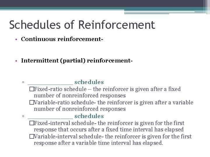 Schedules of Reinforcement • Continuous reinforcement • Intermittent (partial) reinforcement▫ ______ schedules �Fixed-ratio schedule