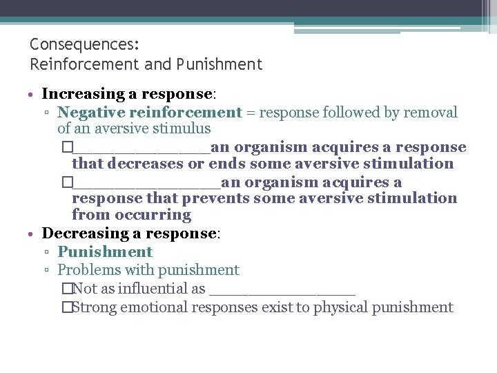 Consequences: Reinforcement and Punishment • Increasing a response: ▫ Negative reinforcement = response followed