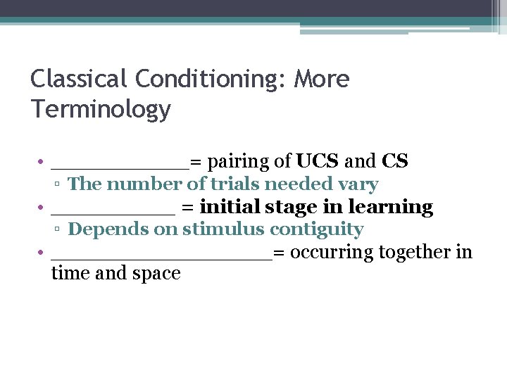 Classical Conditioning: More Terminology • _____= pairing of UCS and CS ▫ The number