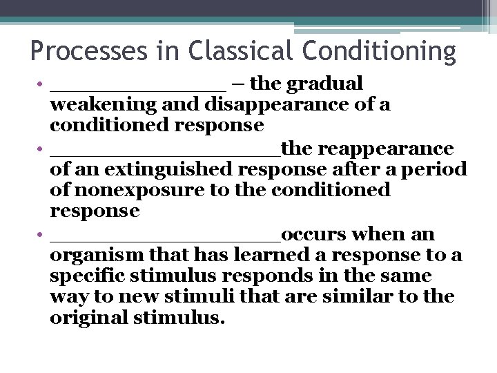 Processes in Classical Conditioning • _______ – the gradual weakening and disappearance of a