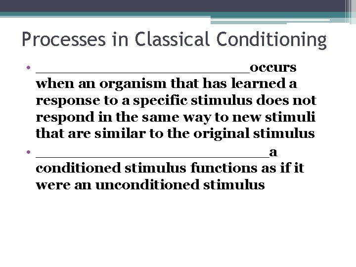 Processes in Classical Conditioning • ___________occurs when an organism that has learned a response